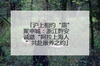 沪上相约“惠”聚申城：浙江磐安诚邀“阿拉上海人”共赴康养之约
