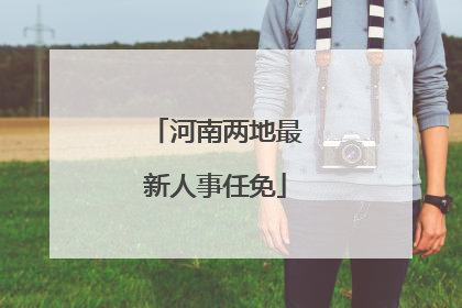 河南两地最新人事任免