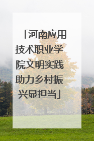 河南应用技术职业学院文明实践助力乡村振兴显担当