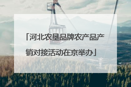 河北农垦品牌农产品产销对接活动在京举办
