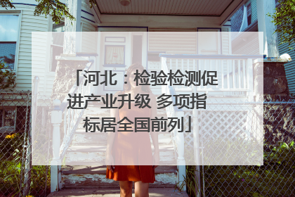 河北：检验检测促进产业升级 多项指标居全国前列