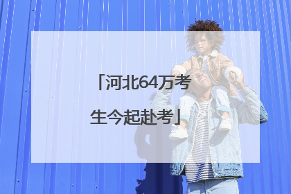 河北64万考生今起赴考