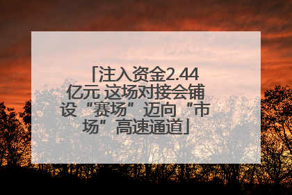 注入资金2.44亿元 这场对接会铺设“赛场”迈向“市场”高速通道