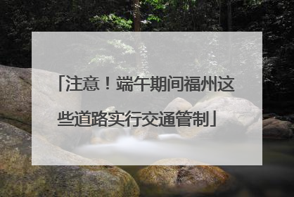 注意！端午期间福州这些道路实行交通管制