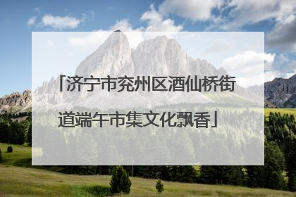 济宁市兖州区酒仙桥街道端午市集文化飘香