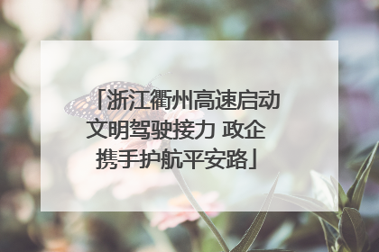 浙江衢州高速启动文明驾驶接力 政企携手护航平安路