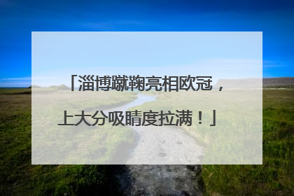 淄博蹴鞠亮相欧冠，上大分吸睛度拉满！
