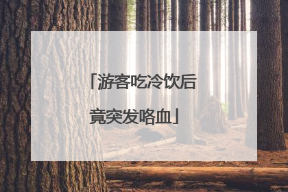 游客吃冷饮后竟突发咯血