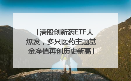 港股创新药ETF大爆发，多只医药主题基金净值再创历史新高