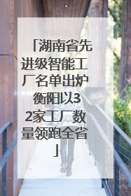 湖南省先进级智能工厂名单出炉 衡阳以32家工厂数量领跑全省