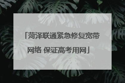 菏泽联通紧急修复宽带网络 保证高考用网