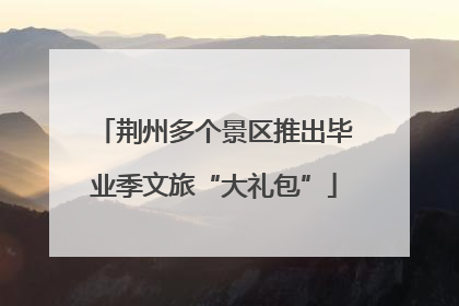 荆州多个景区推出毕业季文旅“大礼包”