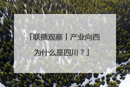 联播观察丨产业向西 为什么是四川？