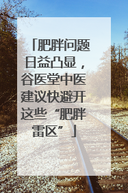 肥胖问题日益凸显，谷医堂中医建议快避开这些“肥胖雷区”