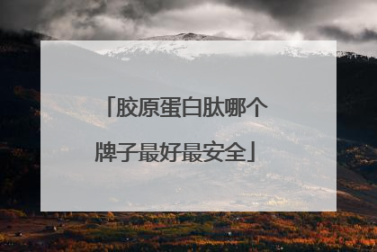 胶原蛋白肽哪个牌子最好最安全