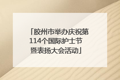 胶州市举办庆祝第114个国际护士节暨表扬大会活动