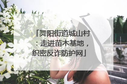 舞阳街道城山村：走进苗木基地，织密反诈防护网