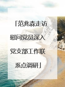 范兆森走访慰问党员深入党支部工作联系点调研