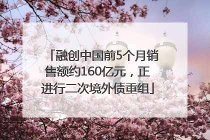 融创中国前5个月销售额约160亿元，正进行二次境外债重组