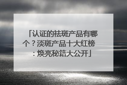 认证的祛斑产品有哪个？淡斑产品十大红榜：焕亮秘籍大公开