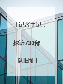 记者手记：探访731部队旧址