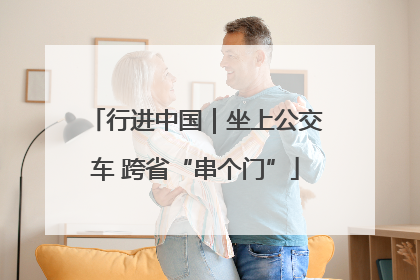行进中国｜坐上公交车 跨省“串个门”