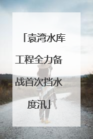 袁湾水库工程全力备战首次挡水度汛