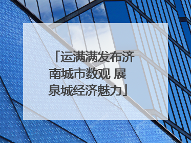运满满发布济南城市数观 展泉城经济魅力