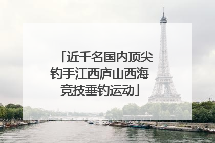 近千名国内顶尖钓手江西庐山西海竞技垂钓运动