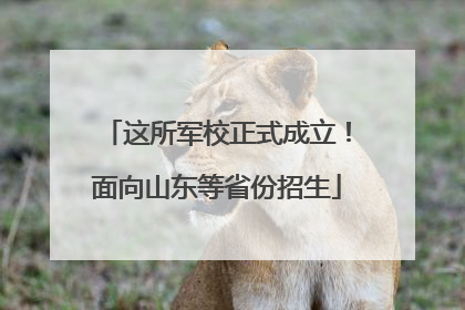 这所军校正式成立！面向山东等省份招生