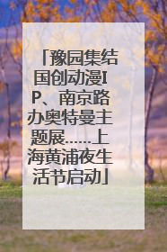 豫园集结国创动漫IP、南京路办奥特曼主题展……上海黄浦夜生活节启动