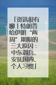 资讯很有聊丨特朗普给伊朗“两周”期限的三大原因：中东调兵、安抚国内、个人习惯