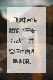 趣味宣传赋能“三安行动” 共绘城市治理新图景