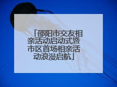 邵阳市交友相亲活动启动式暨市区首场相亲活动浪漫启航
