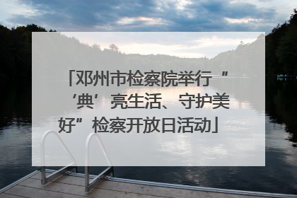 邓州市检察院举行“‘典’亮生活、守护美好”检察开放日活动