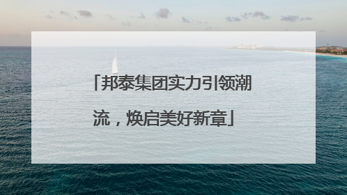 邦泰集团实力引领潮流，焕启美好新章