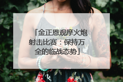 金正恩观摩火炮射击比赛：保持万全的临战态势