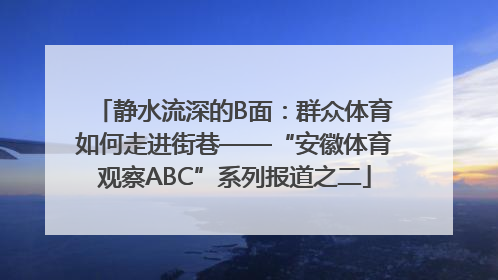 静水流深的B面：群众体育如何走进街巷——“安徽体育观察ABC”系列报道之二