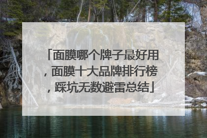 面膜哪个牌子最好用，面膜十大品牌排行榜，踩坑无数避雷总结