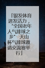 银发体育迸发活力，“全国老年人气排球之乡” 天山杯气排球邀请交流赛举行