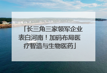 长三角三家领军企业表白河南！加码布局医疗智造与生物医药