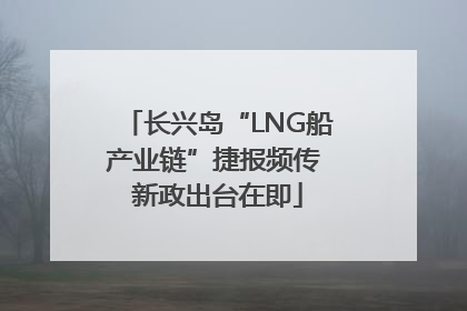 长兴岛“LNG船产业链”捷报频传 新政出台在即
