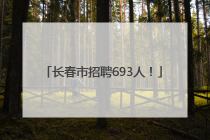 长春市招聘693人！