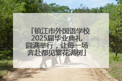镇江市外国语学校2025届毕业典礼圆满举行，让每一场奔赴都见繁花满树
