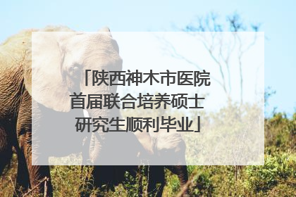 陕西神木市医院首届联合培养硕士研究生顺利毕业
