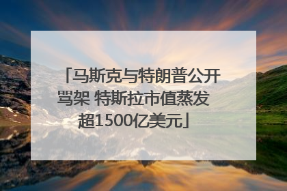马斯克与特朗普公开骂架 特斯拉市值蒸发超1500亿美元