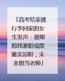 高考结束挑行李回家的女生发声：暑期想找兼职或摆摊卖凉粉，未来想当老师