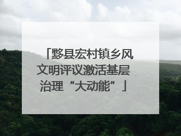 黟县宏村镇乡风文明评议激活基层治理“大动能”