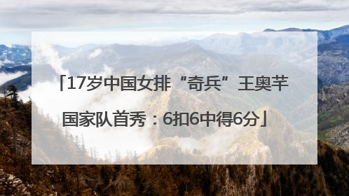 17岁中国女排“奇兵”王奥芊国家队首秀：6扣6中得6分