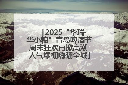 2025“华瑞·华小粮”青岛啤酒节周末狂欢再掀高潮 人气爆棚嗨翻全城